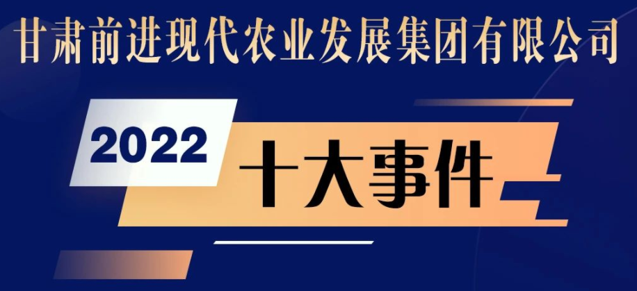甘肅前進(jìn)現(xiàn)代農(nóng)業(yè)發(fā)展集團(tuán)有限公司2022十大事件