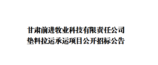 甘肅前進牧業(yè)科技有限責任公司墊料拉運承運項目公開招標公告